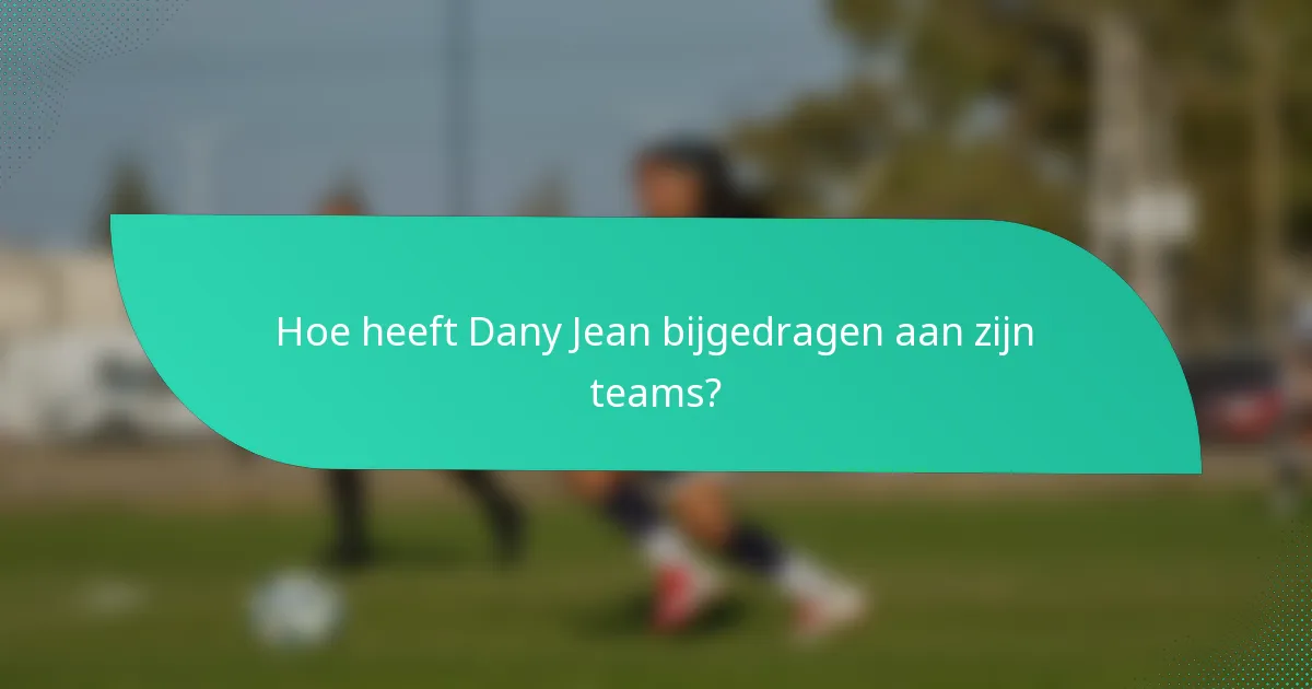 Hoe heeft Dany Jean bijgedragen aan zijn teams?