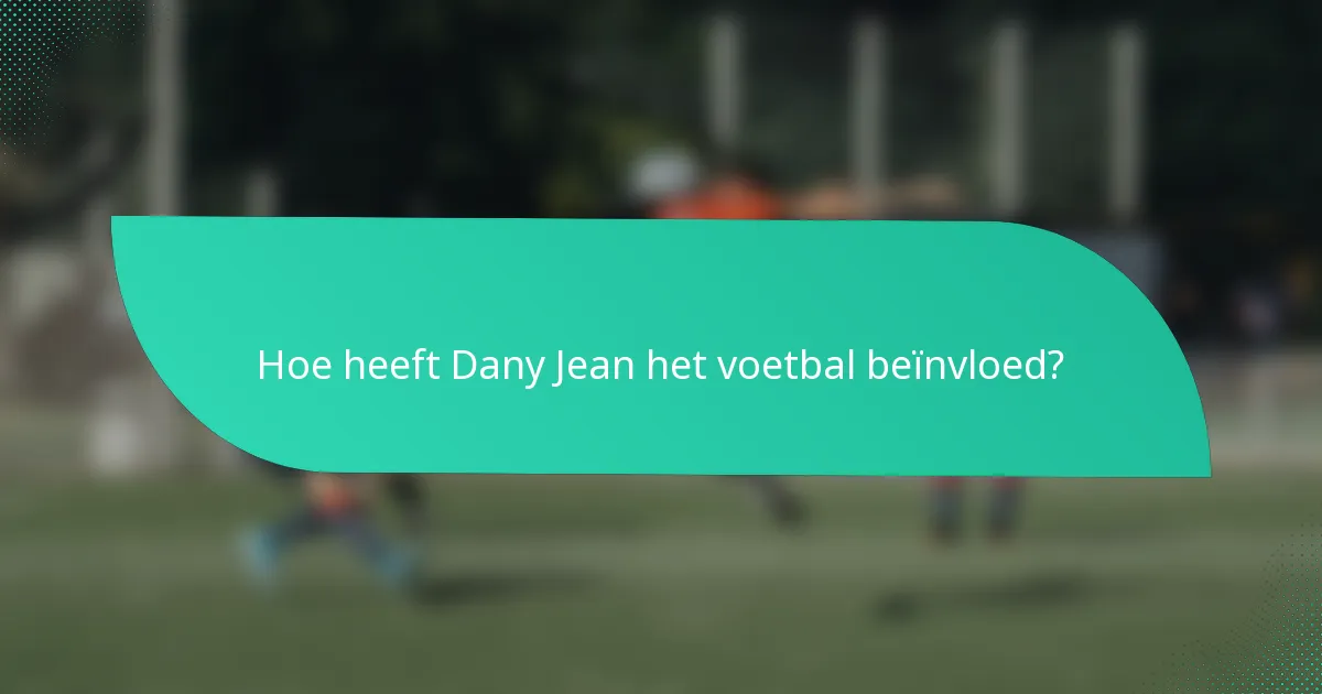 Hoe heeft Dany Jean het voetbal beïnvloed?
