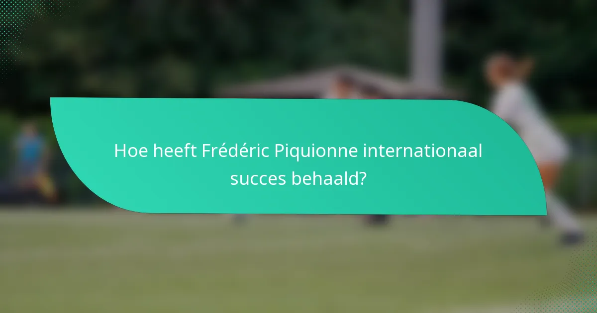 Hoe heeft Frédéric Piquionne internationaal succes behaald?