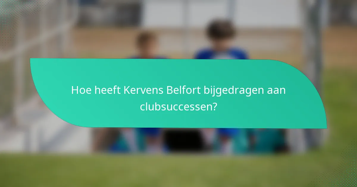 Hoe heeft Kervens Belfort bijgedragen aan clubsuccessen?