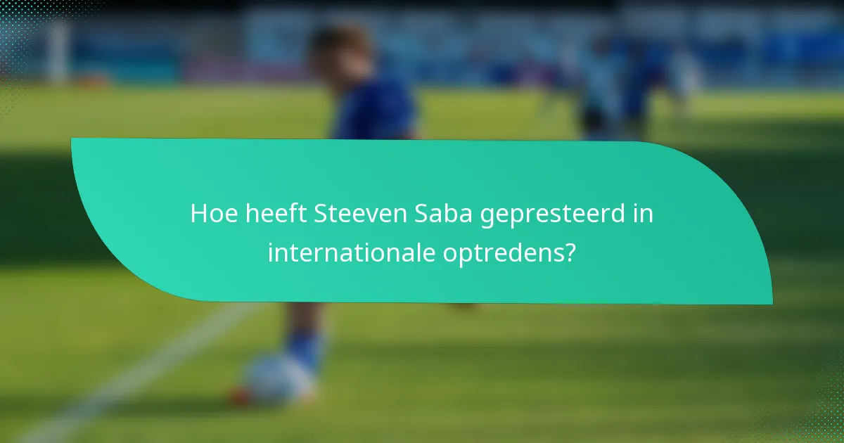 Hoe heeft Steeven Saba gepresteerd in internationale optredens?