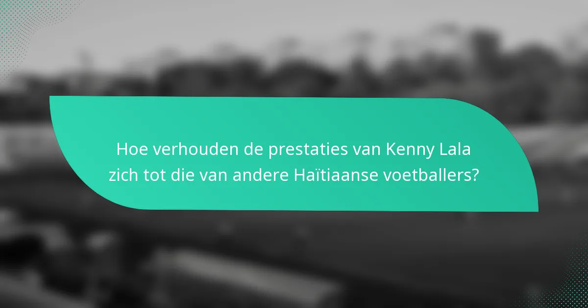 Hoe verhouden de prestaties van Kenny Lala zich tot die van andere Haïtiaanse voetballers?