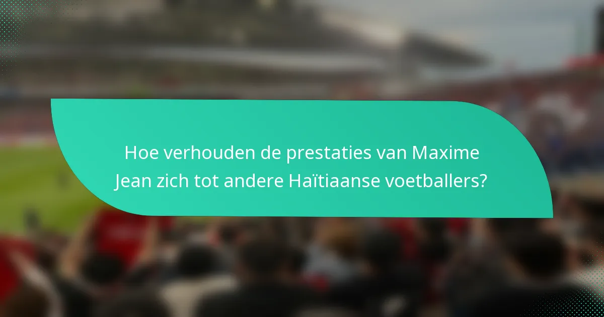 Hoe verhouden de prestaties van Maxime Jean zich tot andere Haïtiaanse voetballers?