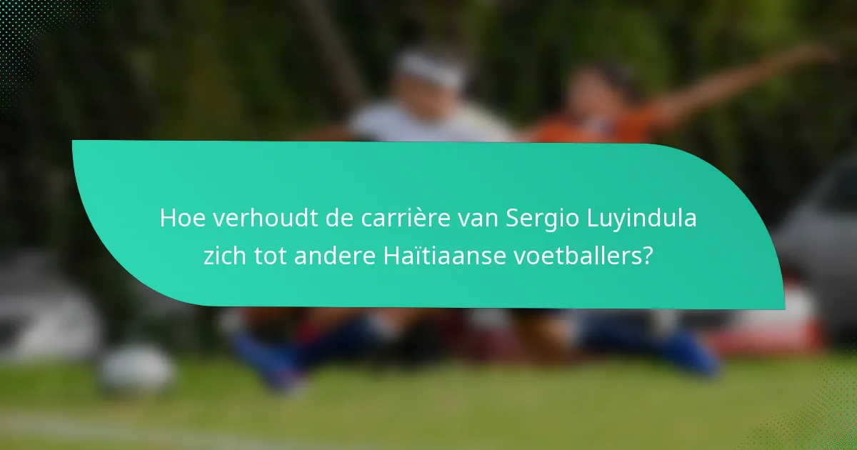 Hoe verhoudt de carrière van Sergio Luyindula zich tot andere Haïtiaanse voetballers?