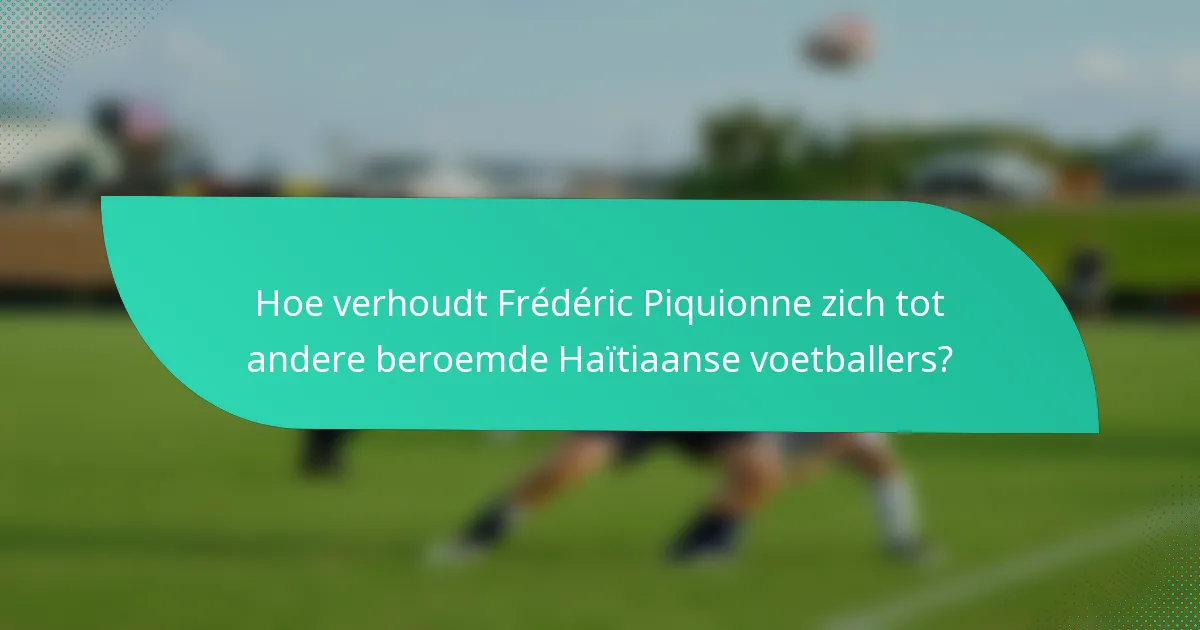 Hoe verhoudt Frédéric Piquionne zich tot andere beroemde Haïtiaanse voetballers?