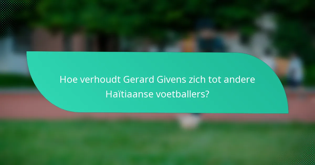 Hoe verhoudt Gerard Givens zich tot andere Haïtiaanse voetballers?