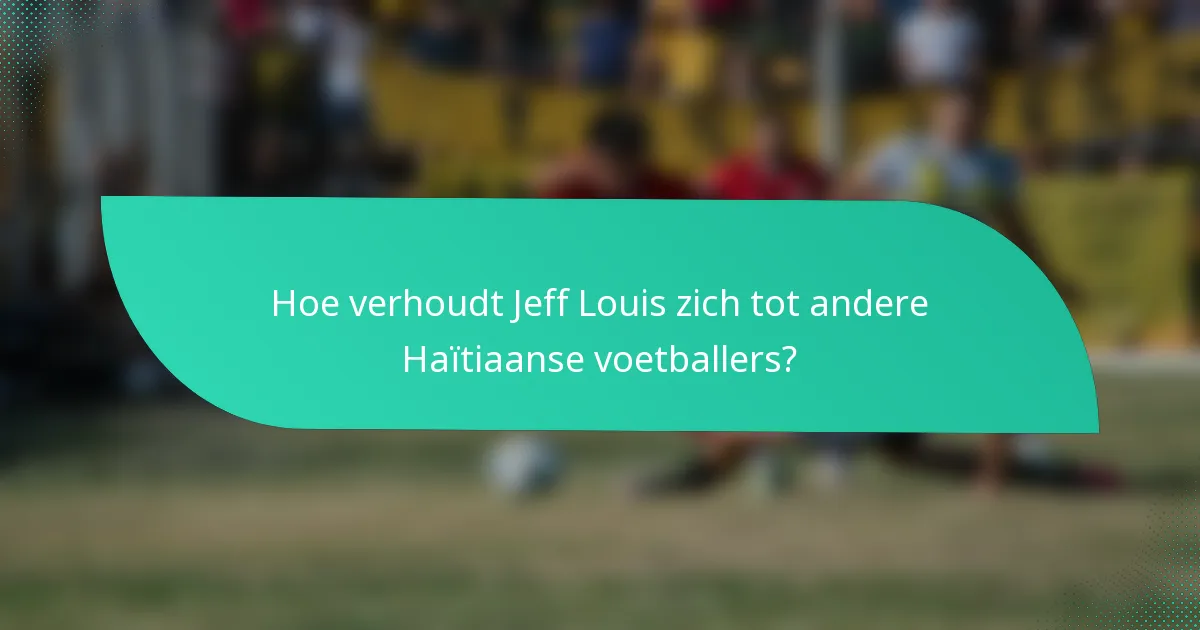 Hoe verhoudt Jeff Louis zich tot andere Haïtiaanse voetballers?