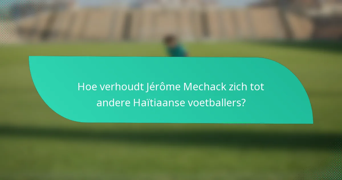 Hoe verhoudt Jérôme Mechack zich tot andere Haïtiaanse voetballers?