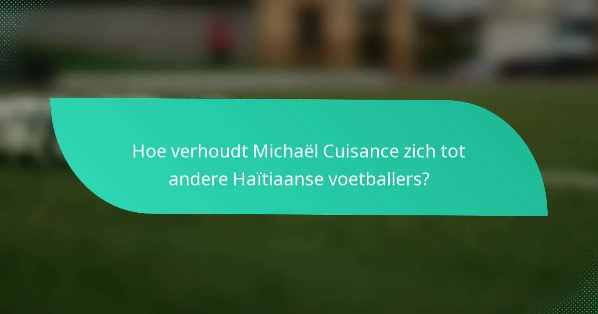Hoe verhoudt Michaël Cuisance zich tot andere Haïtiaanse voetballers?