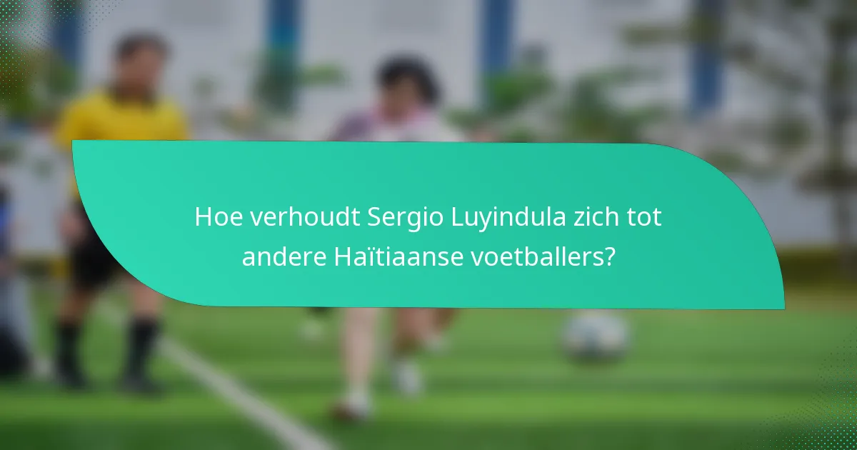 Hoe verhoudt Sergio Luyindula zich tot andere Haïtiaanse voetballers?