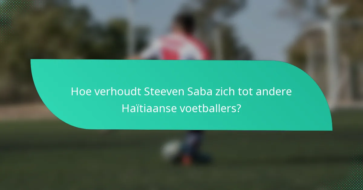 Hoe verhoudt Steeven Saba zich tot andere Haïtiaanse voetballers?