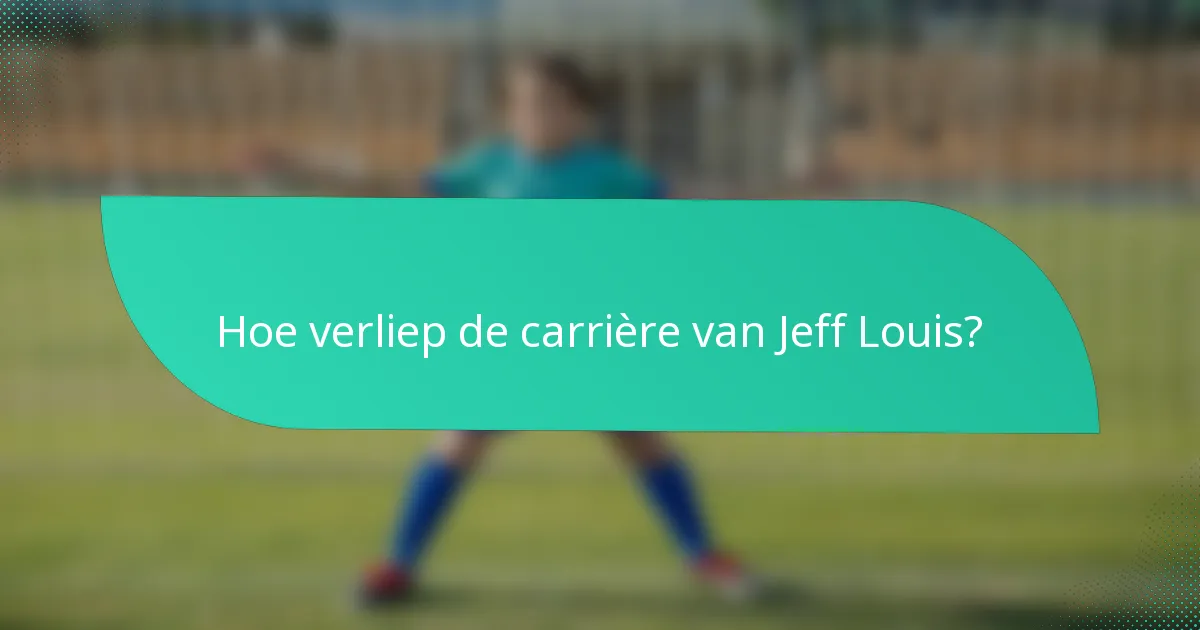 Hoe verliep de carrière van Jeff Louis?