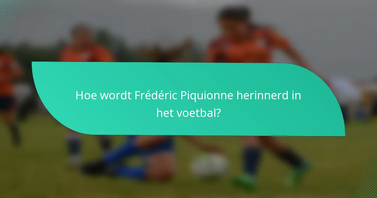 Hoe wordt Frédéric Piquionne herinnerd in het voetbal?