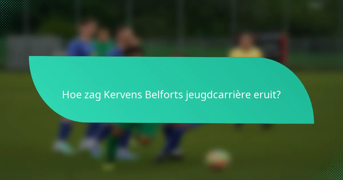 Hoe zag Kervens Belforts jeugdcarrière eruit?