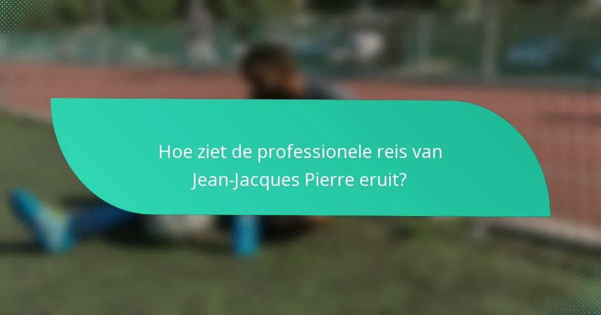 Hoe ziet de professionele reis van Jean-Jacques Pierre eruit?