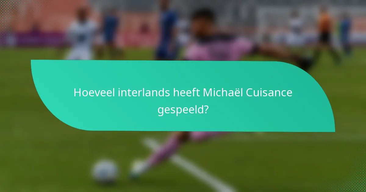 Hoeveel interlands heeft Michaël Cuisance gespeeld?