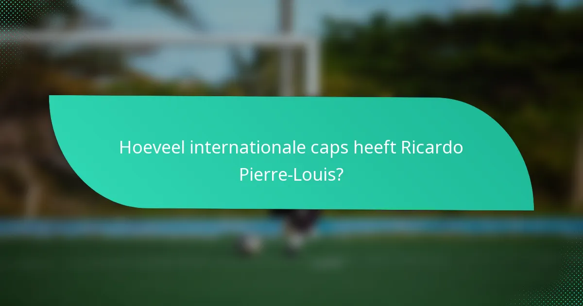 Hoeveel internationale caps heeft Ricardo Pierre-Louis?