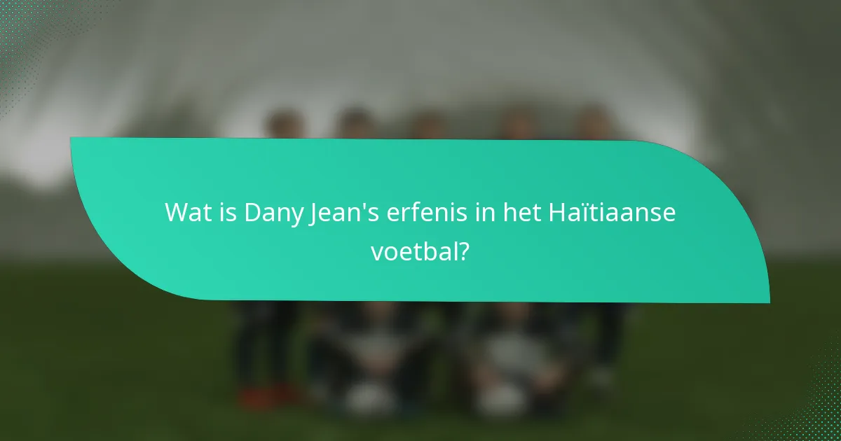 Wat is Dany Jean's erfenis in het Haïtiaanse voetbal?