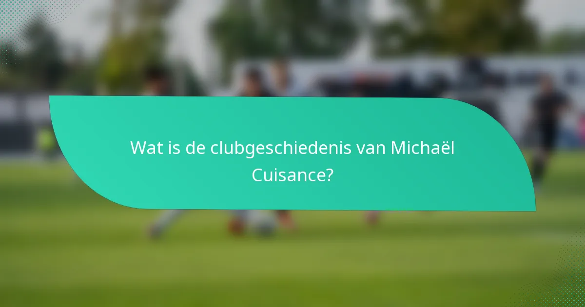 Wat is de clubgeschiedenis van Michaël Cuisance?