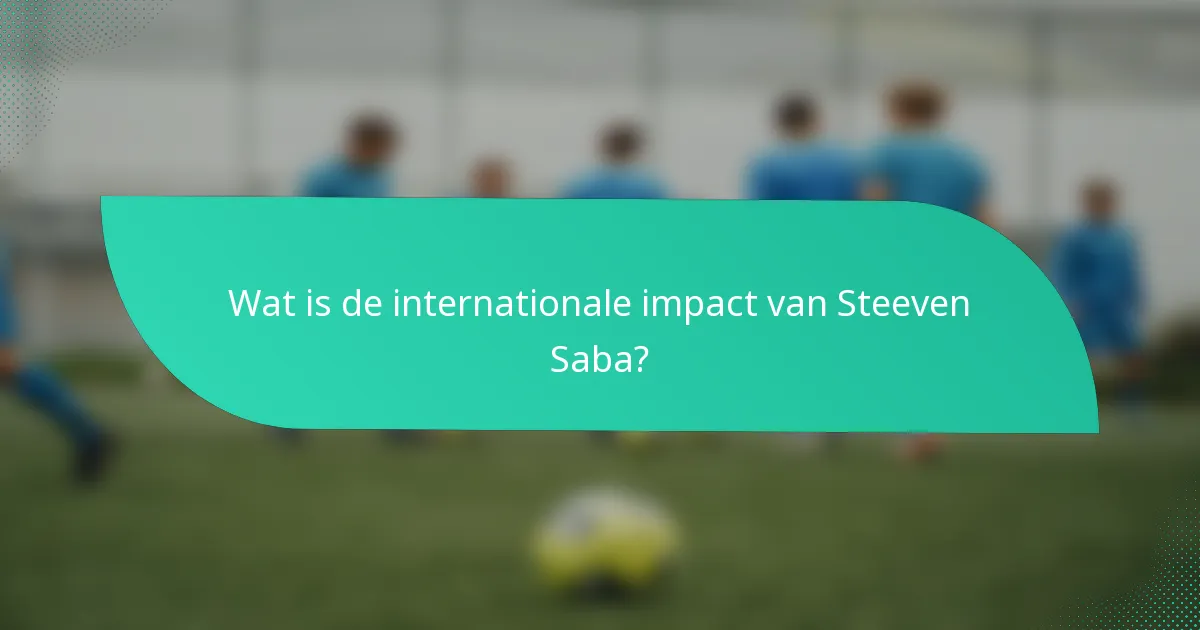 Wat is de internationale impact van Steeven Saba?
