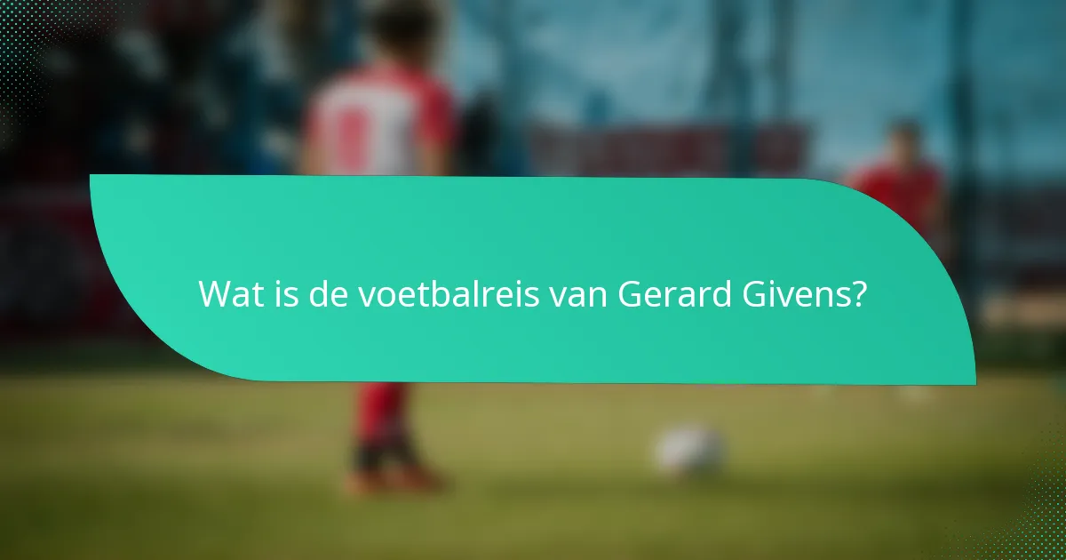 Wat is de voetbalreis van Gerard Givens?