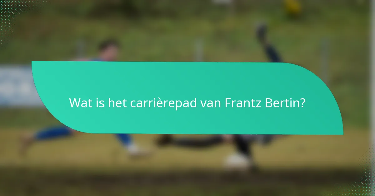Wat is het carrièrepad van Frantz Bertin?