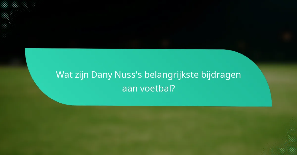 Wat zijn Dany Nuss's belangrijkste bijdragen aan voetbal?