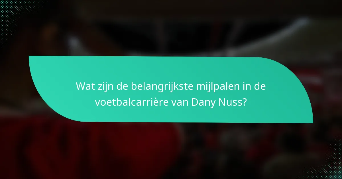 Wat zijn de belangrijkste mijlpalen in de voetbalcarrière van Dany Nuss?