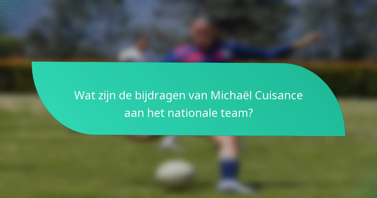 Wat zijn de bijdragen van Michaël Cuisance aan het nationale team?