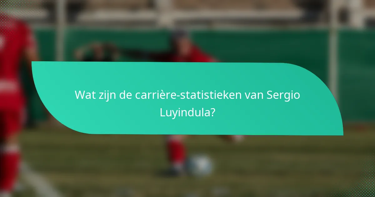 Wat zijn de carrière-statistieken van Sergio Luyindula?