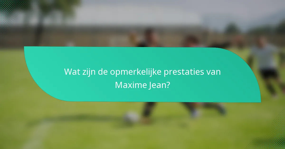 Wat zijn de opmerkelijke prestaties van Maxime Jean?