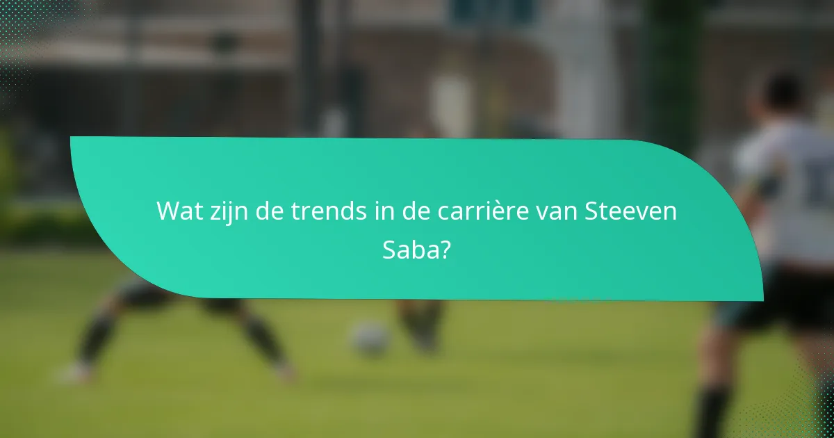 Wat zijn de trends in de carrière van Steeven Saba?