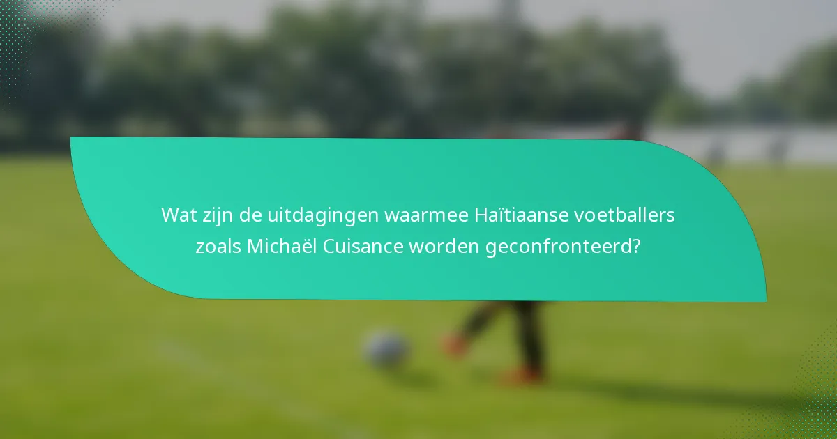 Wat zijn de uitdagingen waarmee Haïtiaanse voetballers zoals Michaël Cuisance worden geconfronteerd?