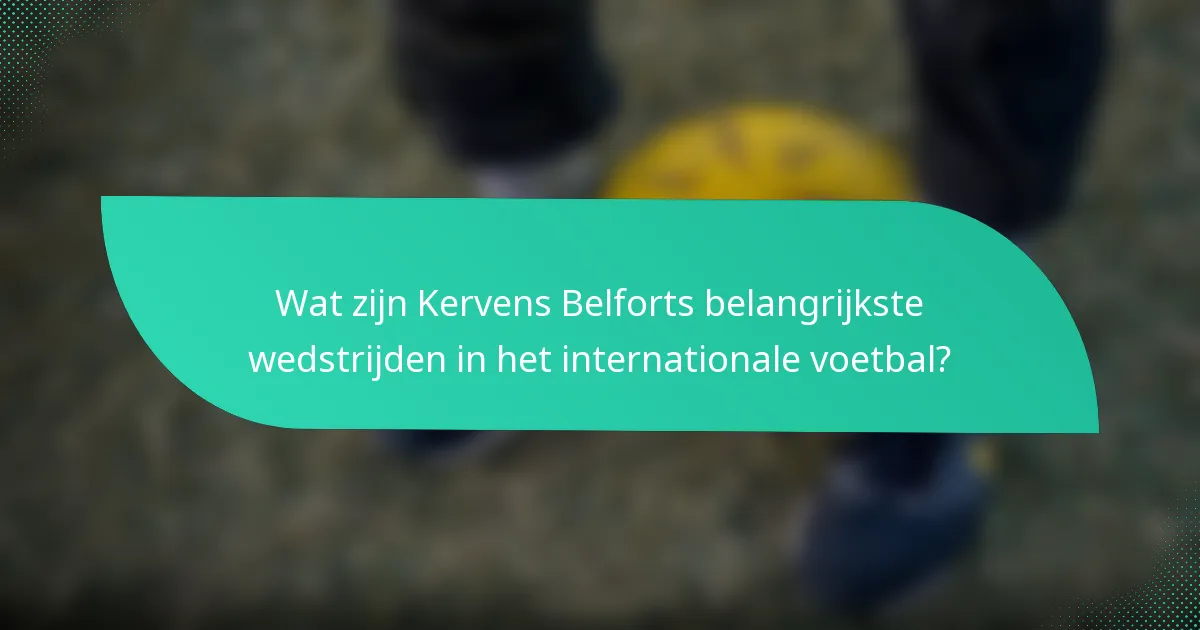 Wat zijn Kervens Belforts belangrijkste wedstrijden in het internationale voetbal?