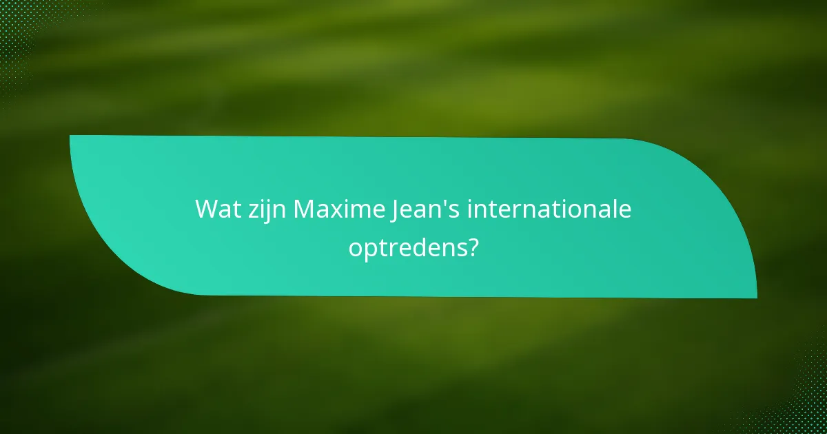 Wat zijn Maxime Jean's internationale optredens?