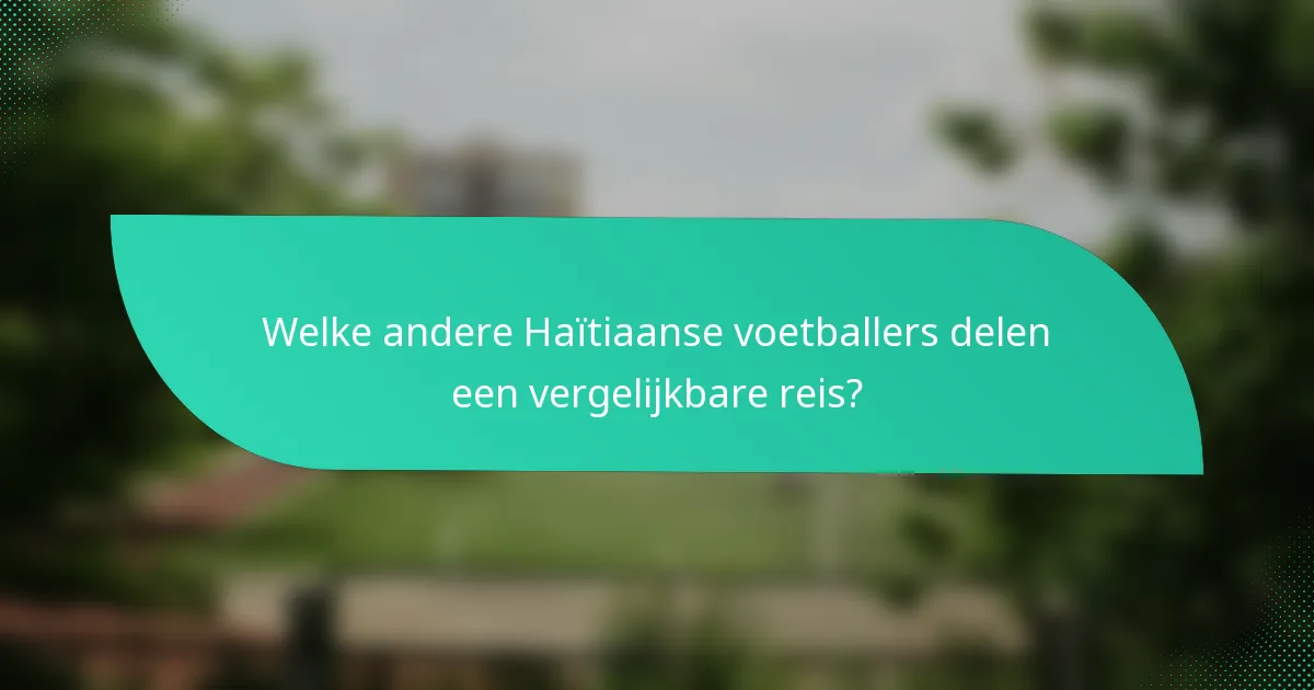 Welke andere Haïtiaanse voetballers delen een vergelijkbare reis?