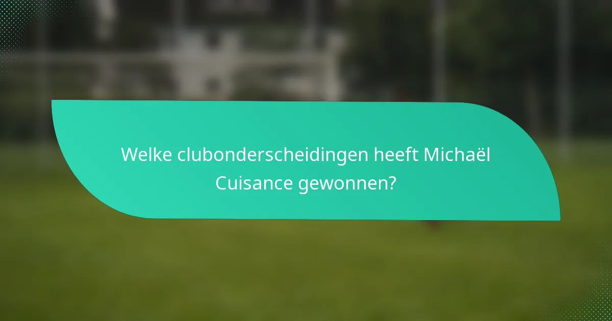 Welke clubonderscheidingen heeft Michaël Cuisance gewonnen?