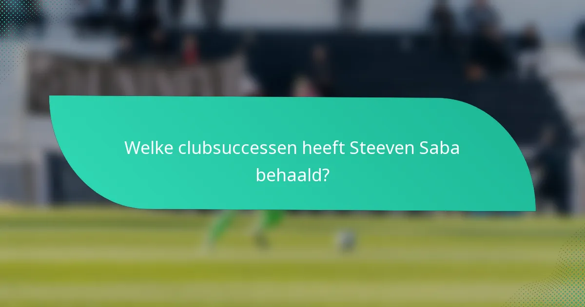 Welke clubsuccessen heeft Steeven Saba behaald?