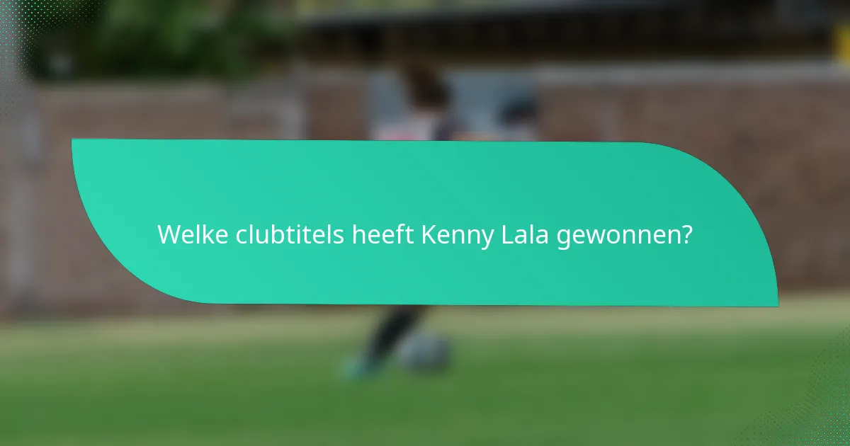 Welke clubtitels heeft Kenny Lala gewonnen?