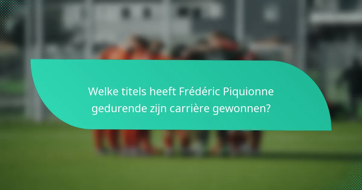 Welke titels heeft Frédéric Piquionne gedurende zijn carrière gewonnen?