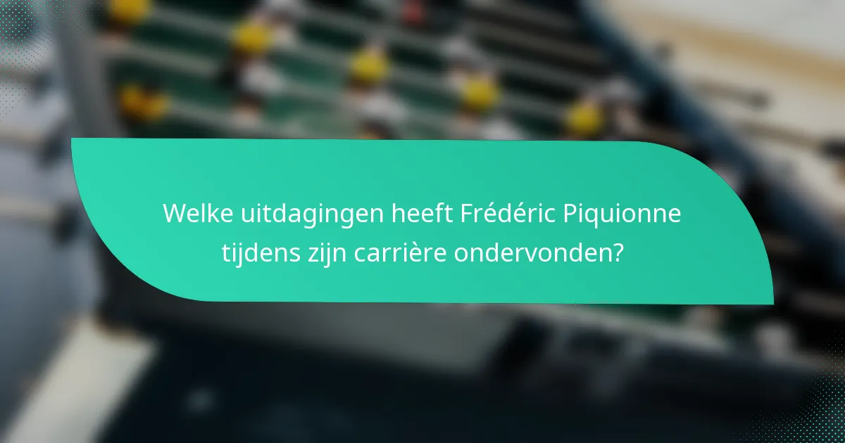 Welke uitdagingen heeft Frédéric Piquionne tijdens zijn carrière ondervonden?