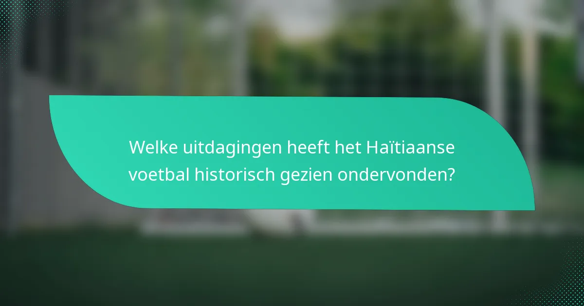Welke uitdagingen heeft het Haïtiaanse voetbal historisch gezien ondervonden?