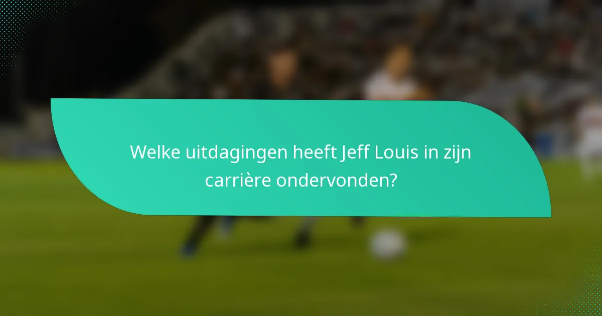 Welke uitdagingen heeft Jeff Louis in zijn carrière ondervonden?
