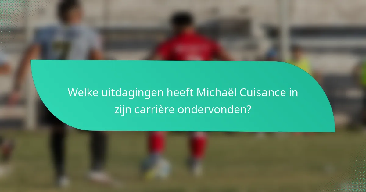 Welke uitdagingen heeft Michaël Cuisance in zijn carrière ondervonden?