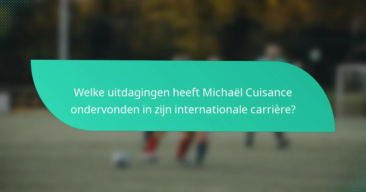 Welke uitdagingen heeft Michaël Cuisance ondervonden in zijn internationale carrière?