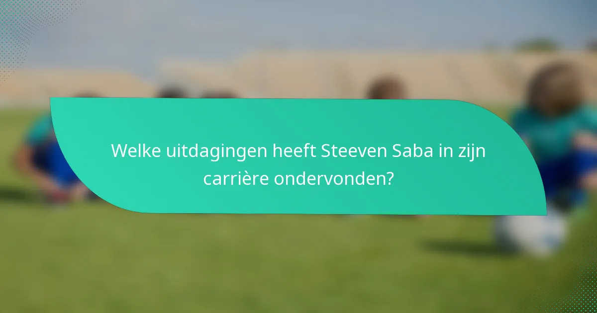 Welke uitdagingen heeft Steeven Saba in zijn carrière ondervonden?