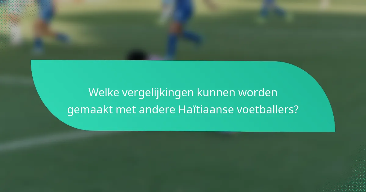 Welke vergelijkingen kunnen worden gemaakt met andere Haïtiaanse voetballers?