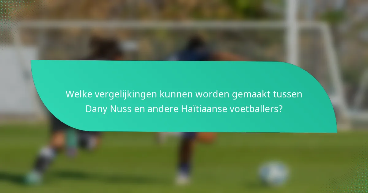 Welke vergelijkingen kunnen worden gemaakt tussen Dany Nuss en andere Haïtiaanse voetballers?